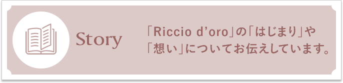 「Riccio d’oro」の「はじまり」や想いについてお伝えしています。